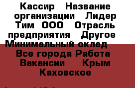 Кассир › Название организации ­ Лидер Тим, ООО › Отрасль предприятия ­ Другое › Минимальный оклад ­ 1 - Все города Работа » Вакансии   . Крым,Каховское